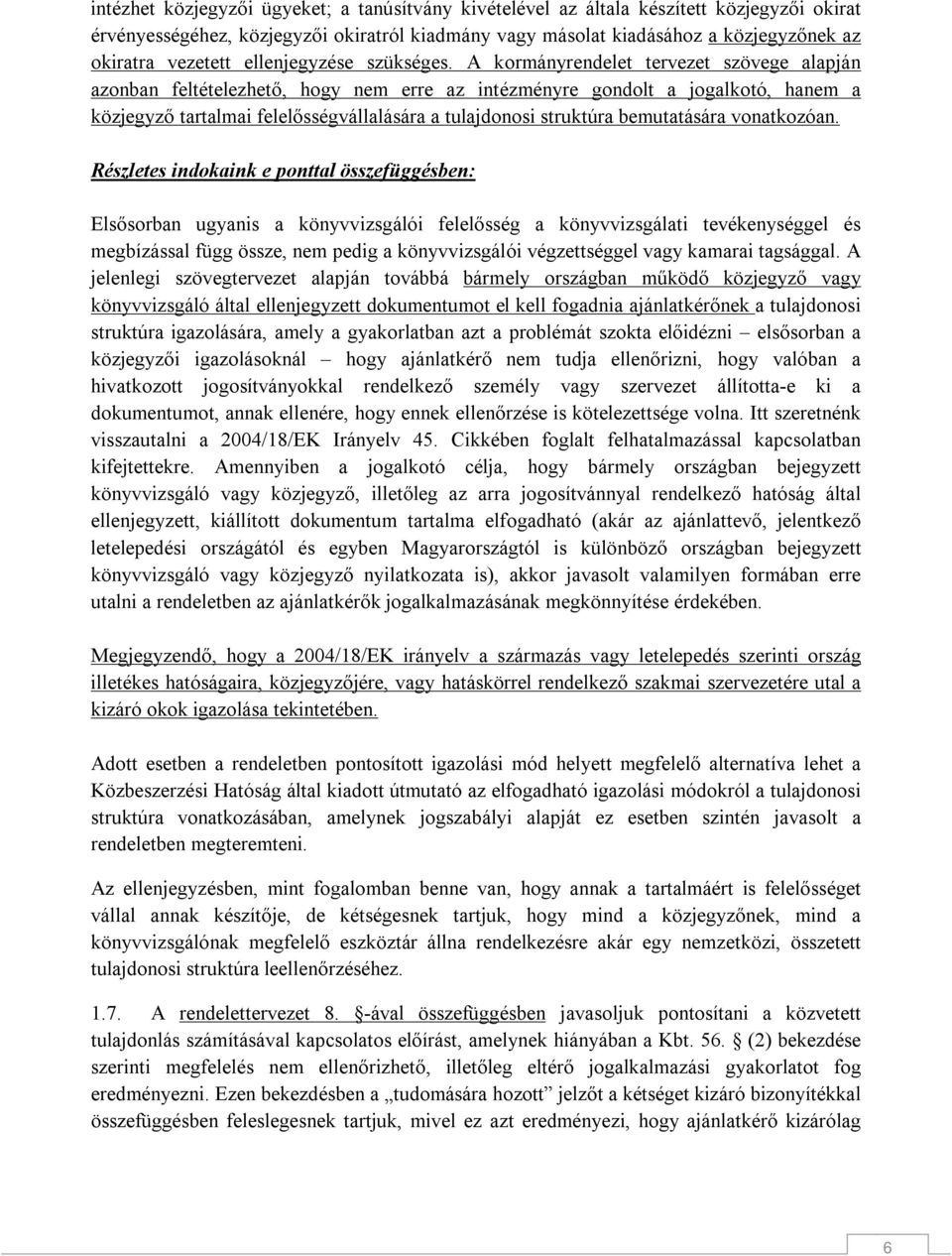 A kormányrendelet tervezet szövege alapján azonban feltételezhető, hogy nem erre az intézményre gondolt a jogalkotó, hanem a közjegyző tartalmai felelősségvállalására a tulajdonosi struktúra