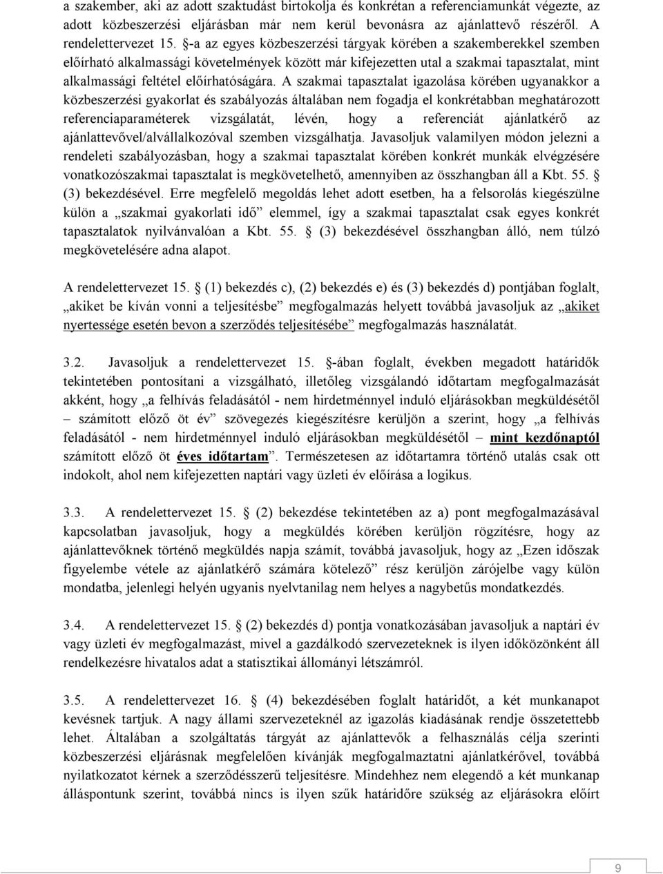 A szakmai tapasztalat igazolása körében ugyanakkor a közbeszerzési gyakorlat és szabályozás általában nem fogadja el konkrétabban meghatározott referenciaparaméterek vizsgálatát, lévén, hogy a