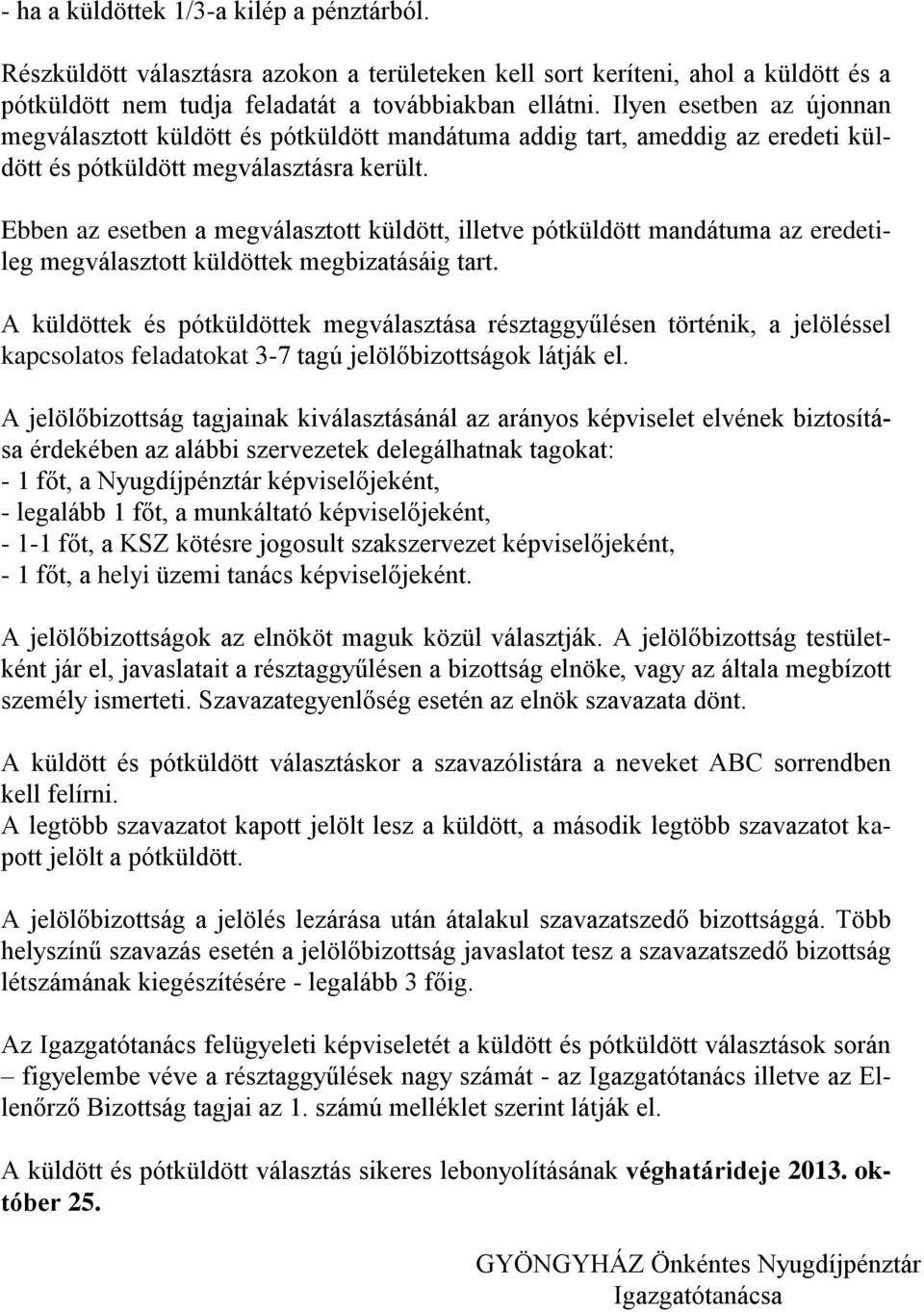 Ebben az esetben a megválasztott küldött, illetve pótküldött mandátuma az eredetileg megválasztott küldöttek megbizatásáig tart.