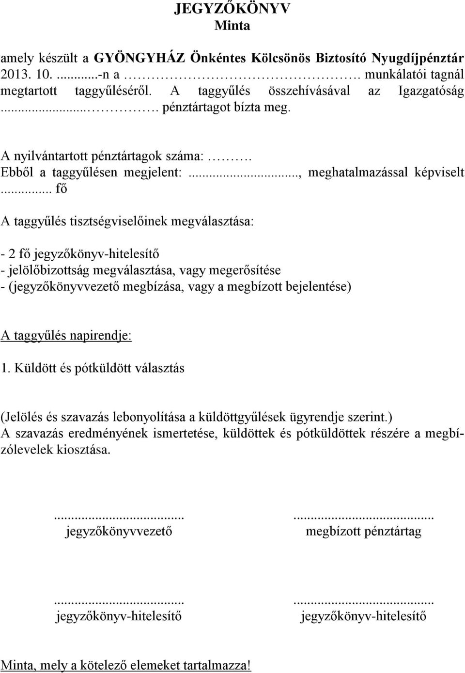 .. fő A taggyűlés tisztségviselőinek megválasztása: - 2 fő - jelölőbizottság megválasztása, vagy megerősítése - (jegyzőkönyvvezető megbízása, vagy a megbízott bejelentése) A taggyűlés napirendje: 1.