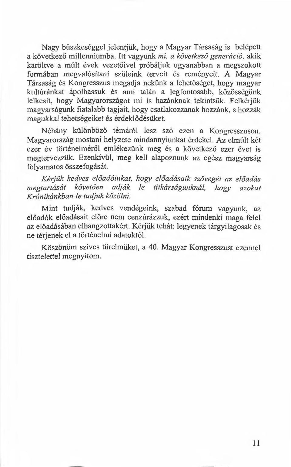 A Magyar Társaság és Kongresszus megadja nekünk a lehetőséget, hogy magyar kultúránkat ápolhassuk és ami talán a legfontosabb, kőzösségünk lelkesít, hogy Magyarországot mi is hazánknak tekintsük.