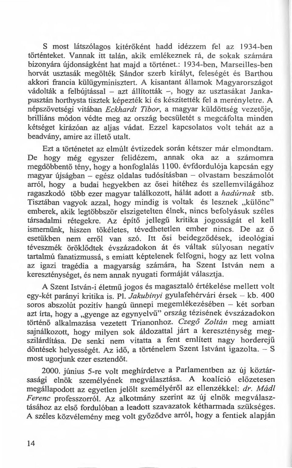 A kisantant államok Magyarországot vádolták a felbújtással - azt állították -, hogy az usztasákat Jankapusztán horthysta tisztek képezték ki és készítették fel a merényletre.