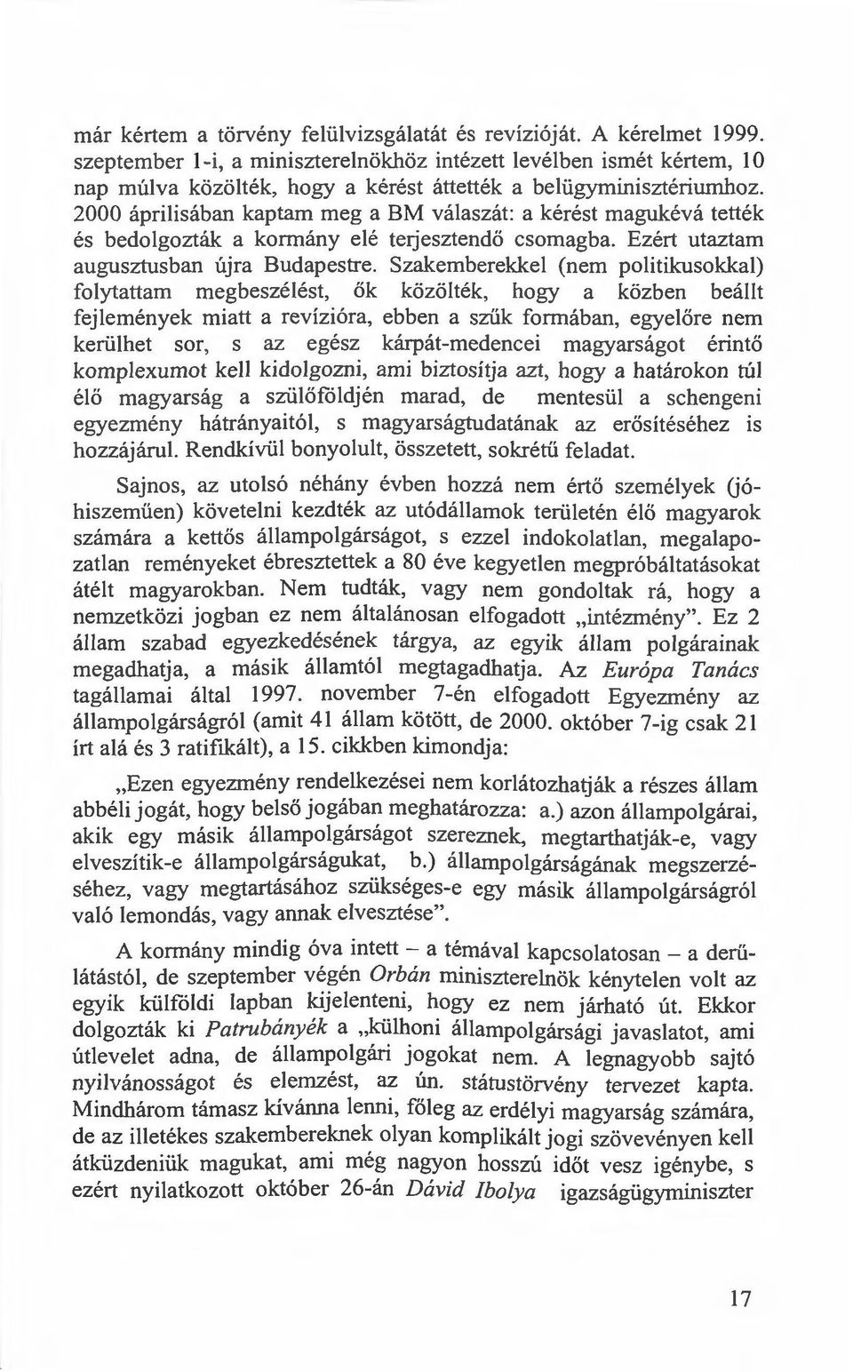 2000 áprilisában kaptam meg a BM válaszát: a kérést magukévá tették és bedolgozták a kormány elé terjesztendő csomagba. Ezért utaztam augusztusban újra Budapestre.