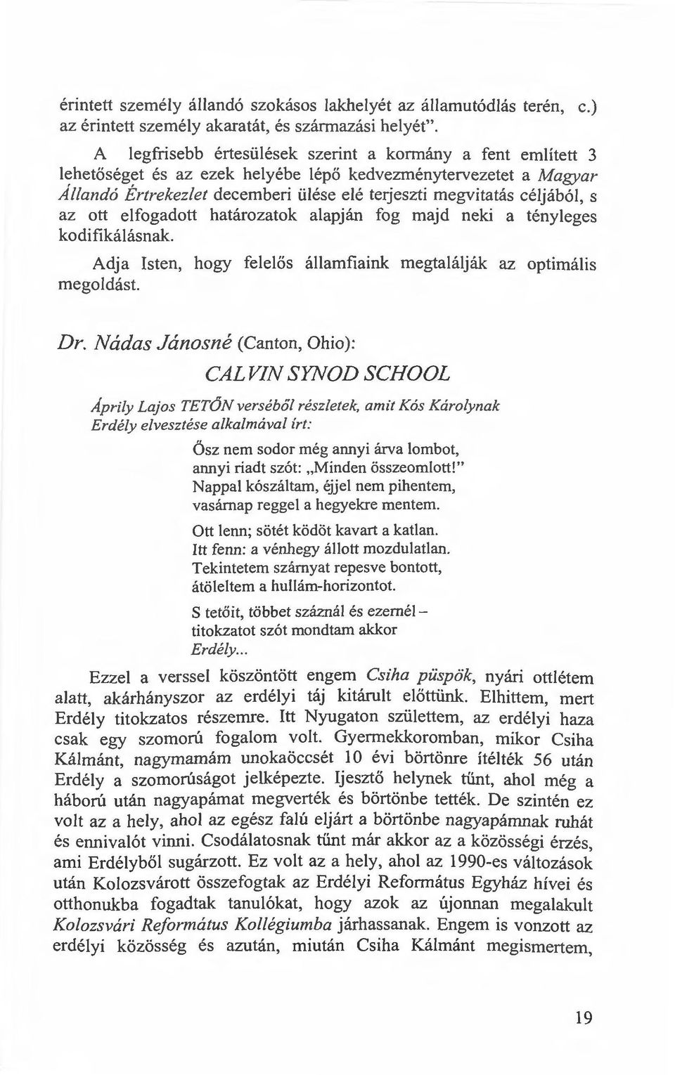 andó Értrekezlet decemberi ülése elé terjeszti megvitatás céljából, s az ott elfogadott határozatok alapján fog majd neki a tényleges kodifikálásnak Adja Isten, hogy felelős megoldást.