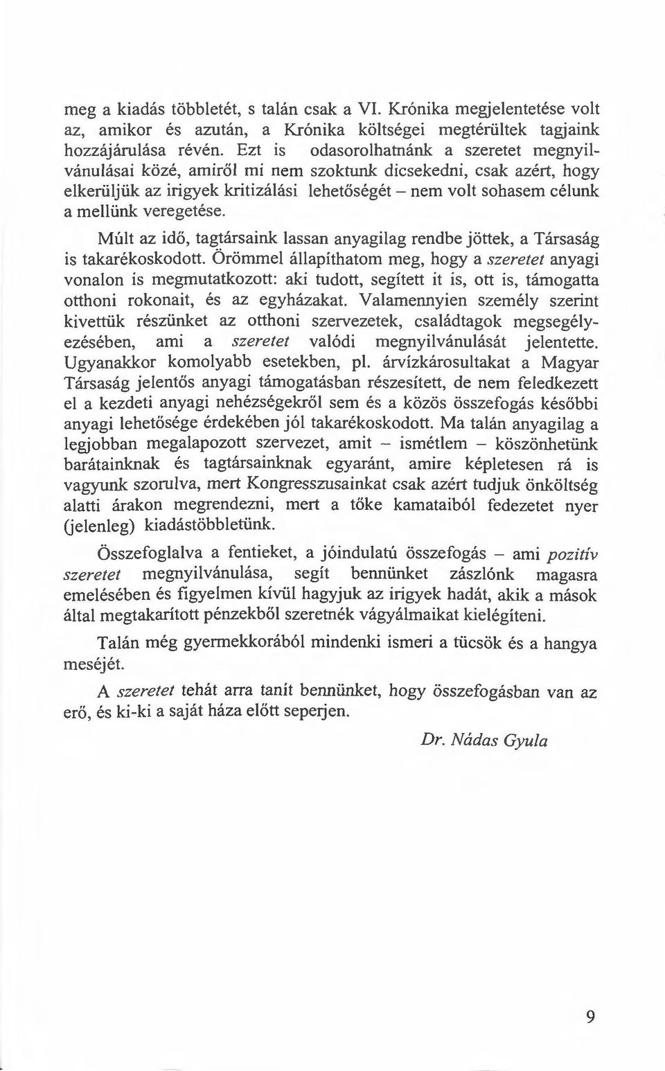 veregetése. Múlt az idő, tagtársaink lassan anyagilag rendbe jöttek, a Társaság is takarékoskodott.