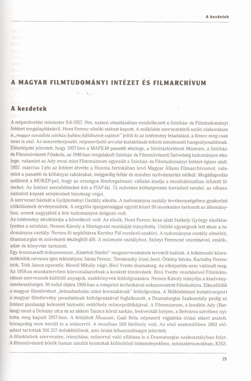 A működés szervezetéről szóló elaborátum a "magyar szocialista szinházi kultúra fejlődés ének segítését" jelöli ki az intézmény feladatául, a filmre még csak nem is utal.