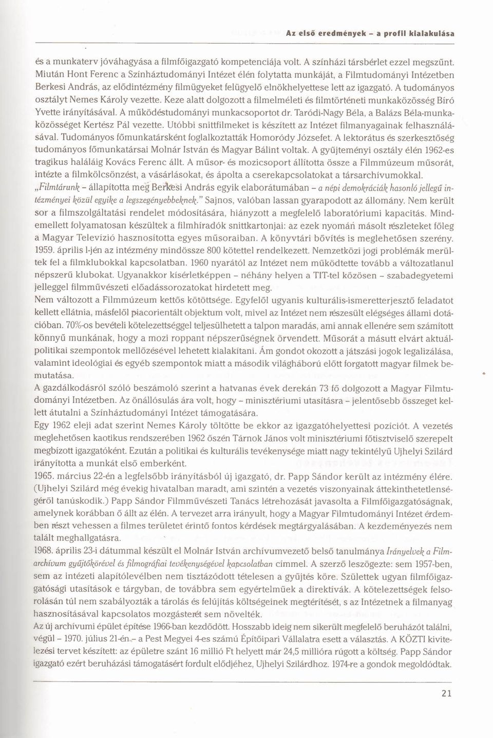 A tudományos osztályt Nemes Károly vezette. Keze alatt dolgozott a filmelméleti és filmtörténeti munkaközösség Bíró Yvette irányításával. A működéstudományi munkacsoportot dr.