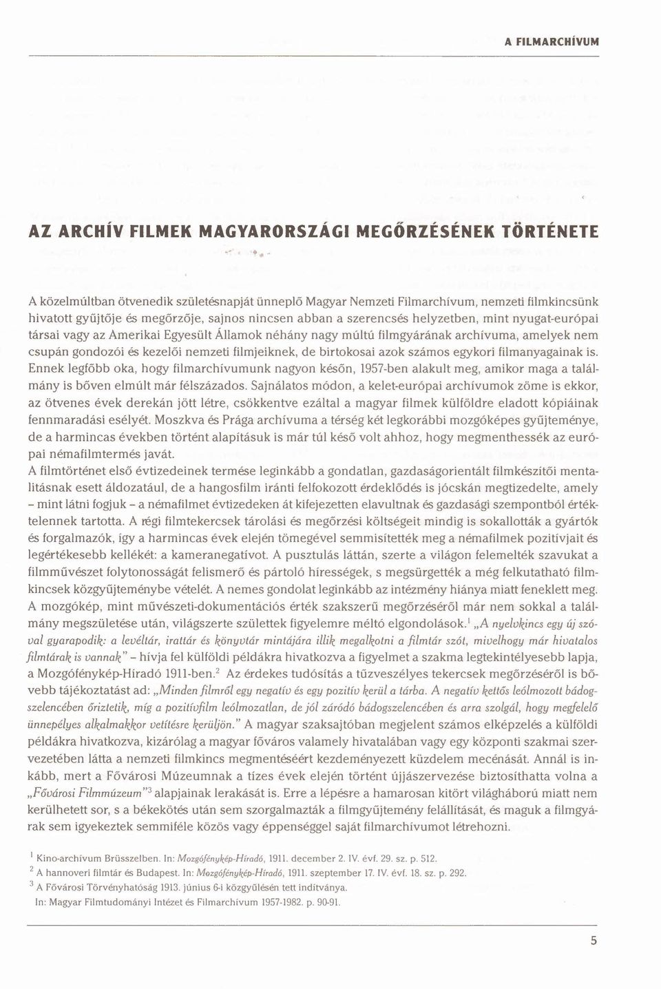 A közelmúltban ötvenedik születésnapját ünneplő Magyar Nemzeti Filmarchívum, nemzeti filmkincsünk hivatott gyűjtője és megőrzője, sajnos nincsen abban a szerenesés helyzetben, mint nyugat-európai