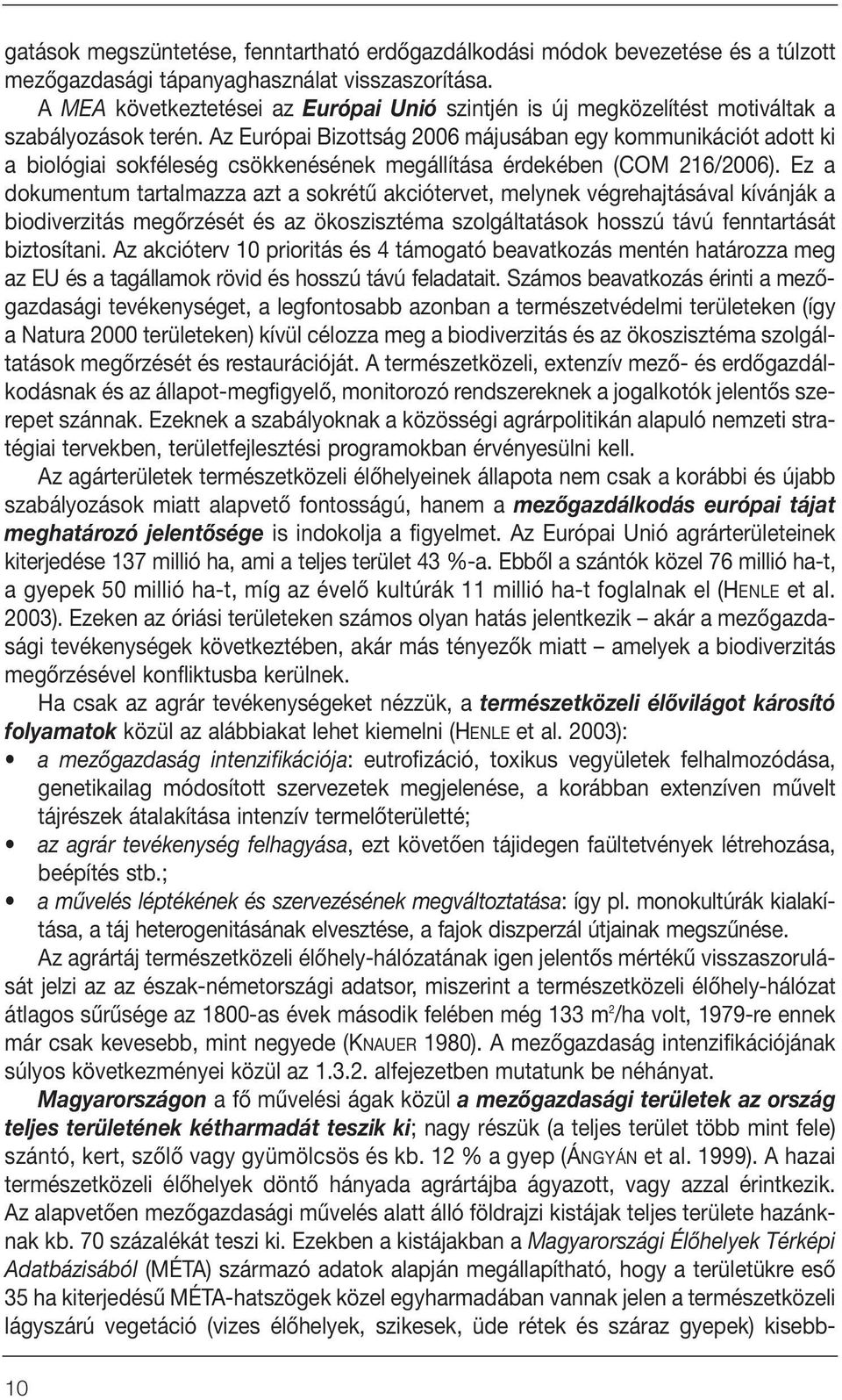 Az Európai Bizottság 2006 májusában egy kommunikációt adott ki a biológiai sokféleség csökkenésének megállítása érdekében (COM 216/2006).