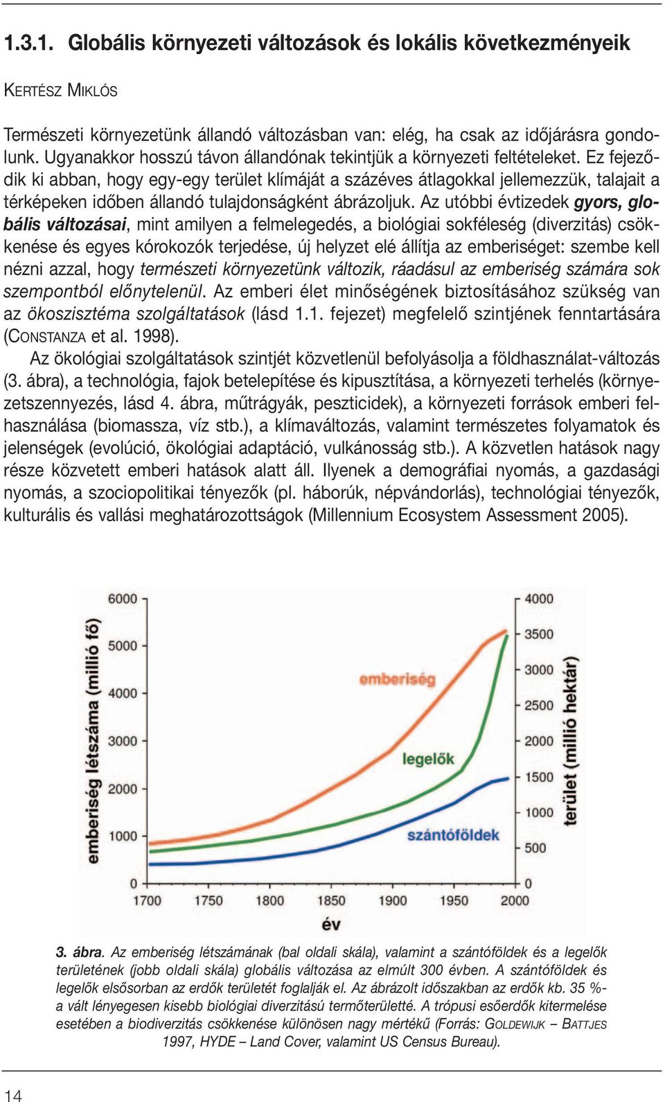 Ez fejezôdik ki abban, hogy egy-egy terület klímáját a százéves átlagokkal jellemezzük, talajait a térképeken idôben állandó tulajdonságként ábrázoljuk.