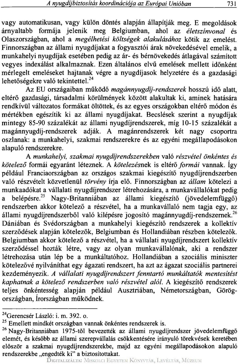 Finnországban az állami nyugdíjakat a fogyasztói árak növekedésével emelik, a munkahelyi nyugdíjak esetében pedig az ár- és bérnövekedés átlagával számított vegyes indexálást alkalmaznak.