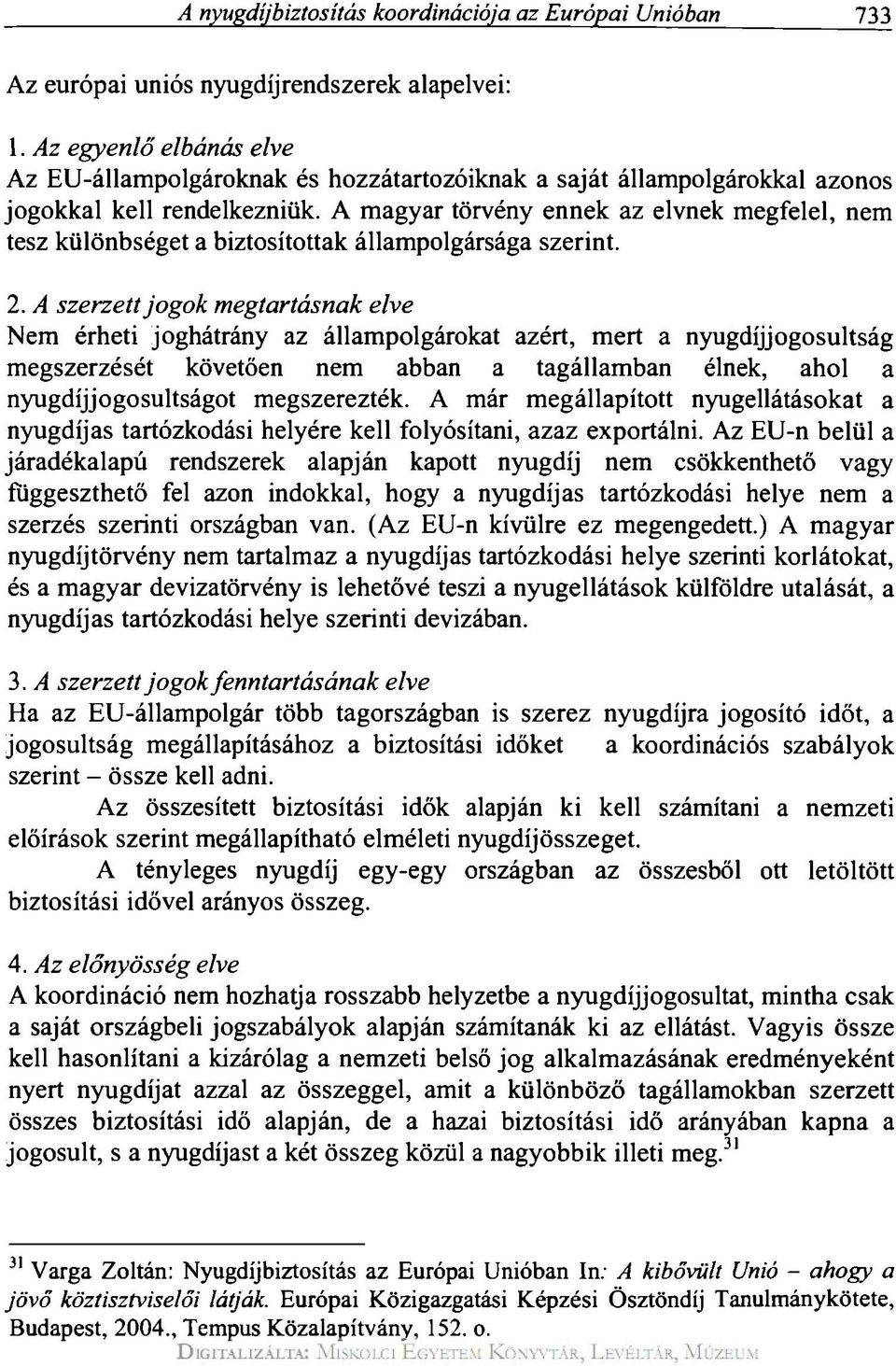 A magyar törvény ennek az elvnek megfelel, nem tesz különbséget a biztosítottak állampolgársága szerint. 2.