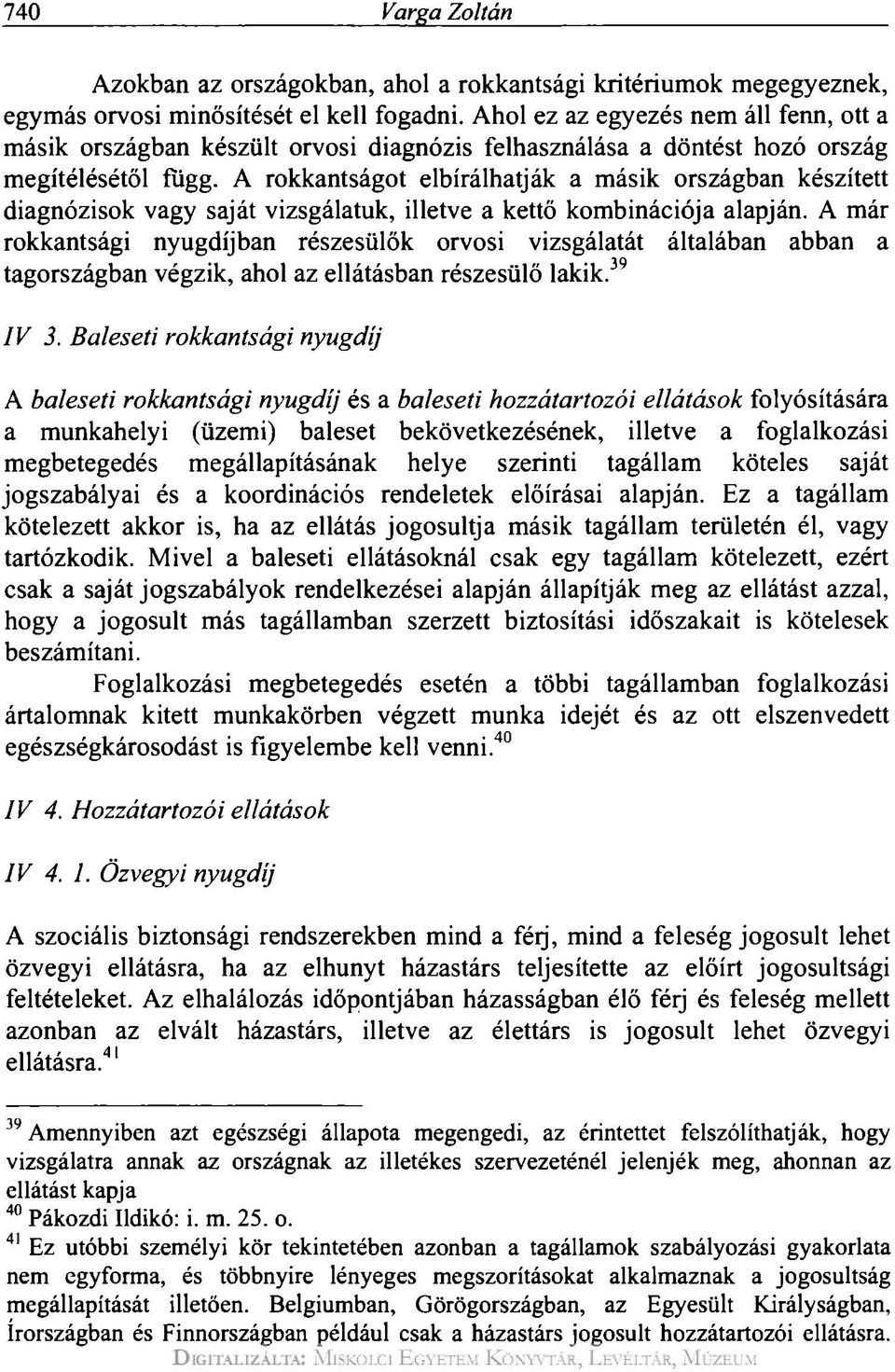 A rokkantságot elbírálhatják a másik országban készített diagnózisok vagy saját vizsgálatuk, illetve a kettő kombinációja alapján.