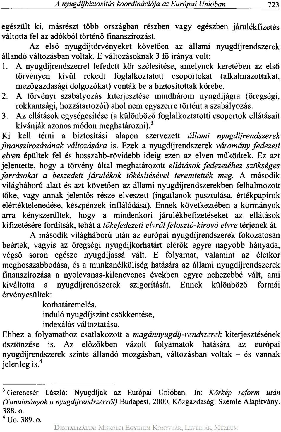 A nyugdíjrendszerrel lefedett kör szélesítése, amelynek keretében az első törvényen kívül rekedt foglalkoztatott csoportokat (alkalmazottakat, mezőgazdasági dolgozókat) vonták be a biztosítottak