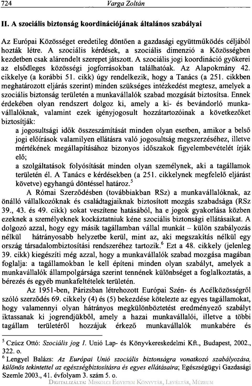 Az Alapokmány 42. cikkelye (a korábbi 51. cikk) úgy rendelkezik, hogy a Tanács (a 251.