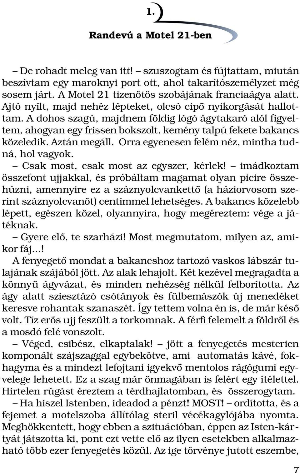 A dohos szagú, majdnem földig lógó ágytakaró alól figyeltem, ahogyan egy frissen bokszolt, kemény talpú fekete bakancs közeledik. Aztán megáll. Orra egyenesen felém néz, mintha tudná, hol vagyok.