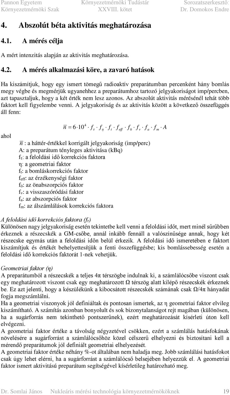 jelgyakoriságot imp/percben, azt tapasztaljuk, hogy a két érték nem lesz azonos. Az abszolút aktivitás mérésénél tehát több faktort kell figyelembe venni.