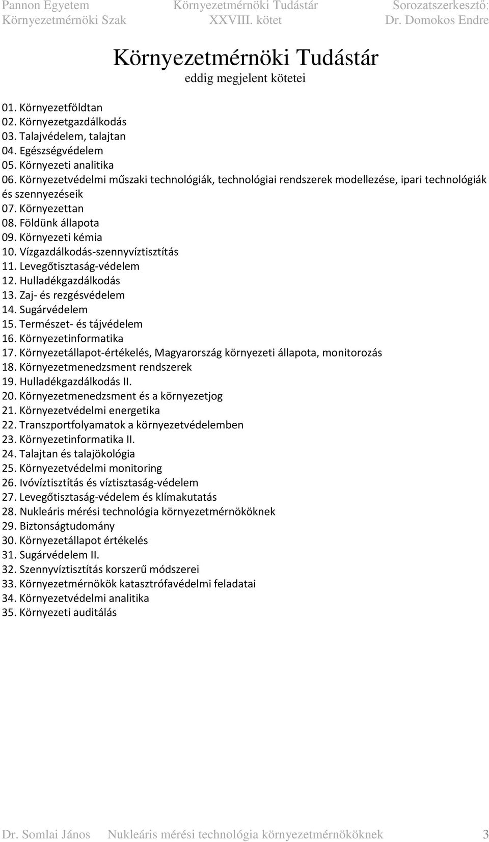 Vízgazdálkodás-szennyvíztisztítás 11. Levegőtisztaság-védelem 12. Hulladékgazdálkodás 13. Zaj- és rezgésvédelem 14. Sugárvédelem 15. Természet- és tájvédelem 16. Környezetinformatika 17.