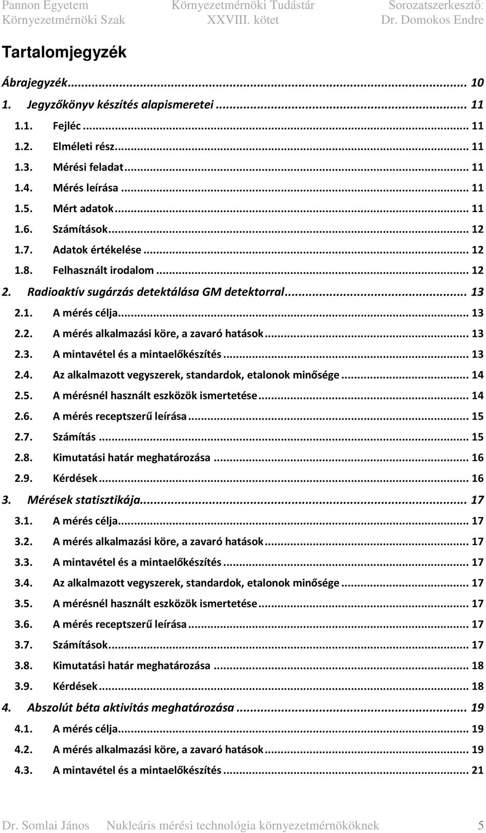 .. 13 2.3. A mintavétel és a mintaelőkészítés... 13 2.4. Az alkalmazott vegyszerek, standardok, etalonok minősége... 14 2.5. A mérésnél használt eszközök ismertetése... 14 2.6.