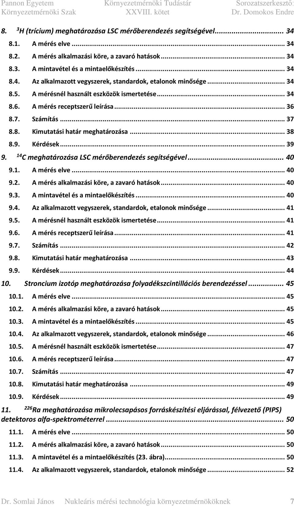 14 C meghatározása LSC mérőberendezés segítségével... 40 9.1. A mérés elve... 40 9.2. A mérés alkalmazási köre, a zavaró hatások... 40 9.3. A mintavétel és a mintaelőkészítés... 40 9.4. Az alkalmazott vegyszerek, standardok, etalonok minősége.