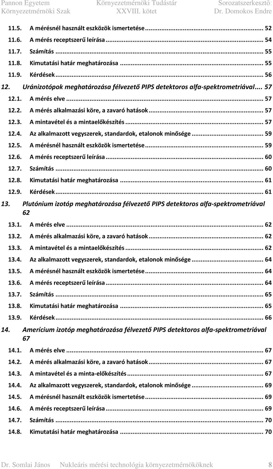 A mintavétel és a mintaelőkészítés... 57 12.4. Az alkalmazott vegyszerek, standardok, etalonok minősége... 59 12.5. A mérésnél használt eszközök ismertetése... 59 12.6. A mérés receptszerű leírása.