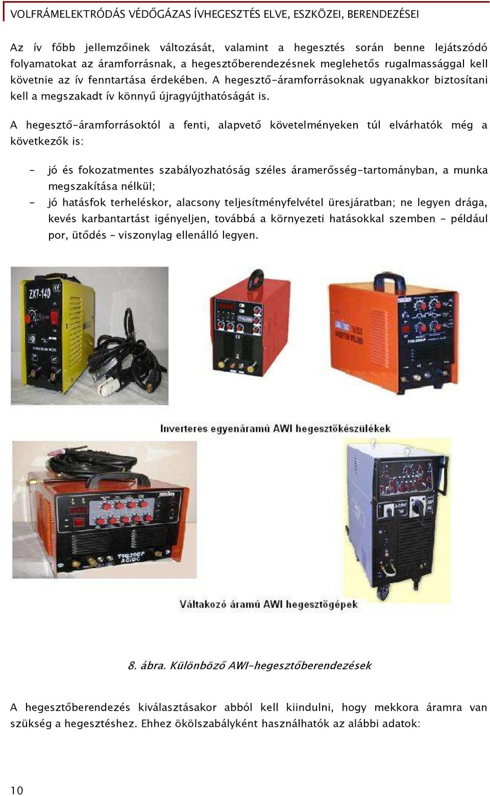 A hegesztő-áramforrásoktól a fenti, alapvető követelményeken túl elvárhatók még a következők is: - jó és fokozatmentes szabályozhatóság széles áramerősség-tartományban, a munka megszakítása nélkül; -