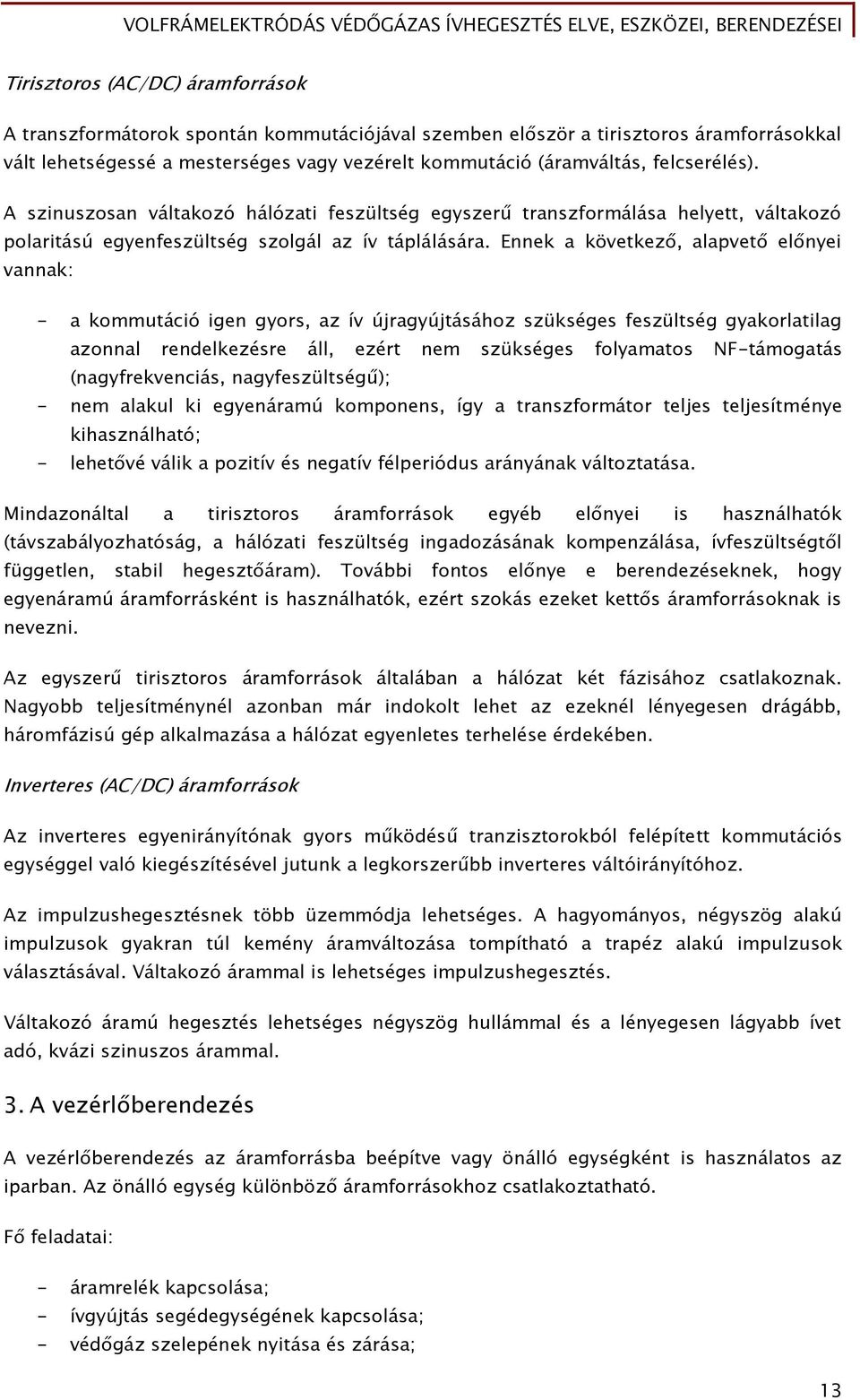 Ennek a következő, alapvető előnyei vannak: - a kommutáció igen gyors, az ív újragyújtásához szükséges feszültség gyakorlatilag azonnal rendelkezésre áll, ezért nem szükséges folyamatos NF-támogatás