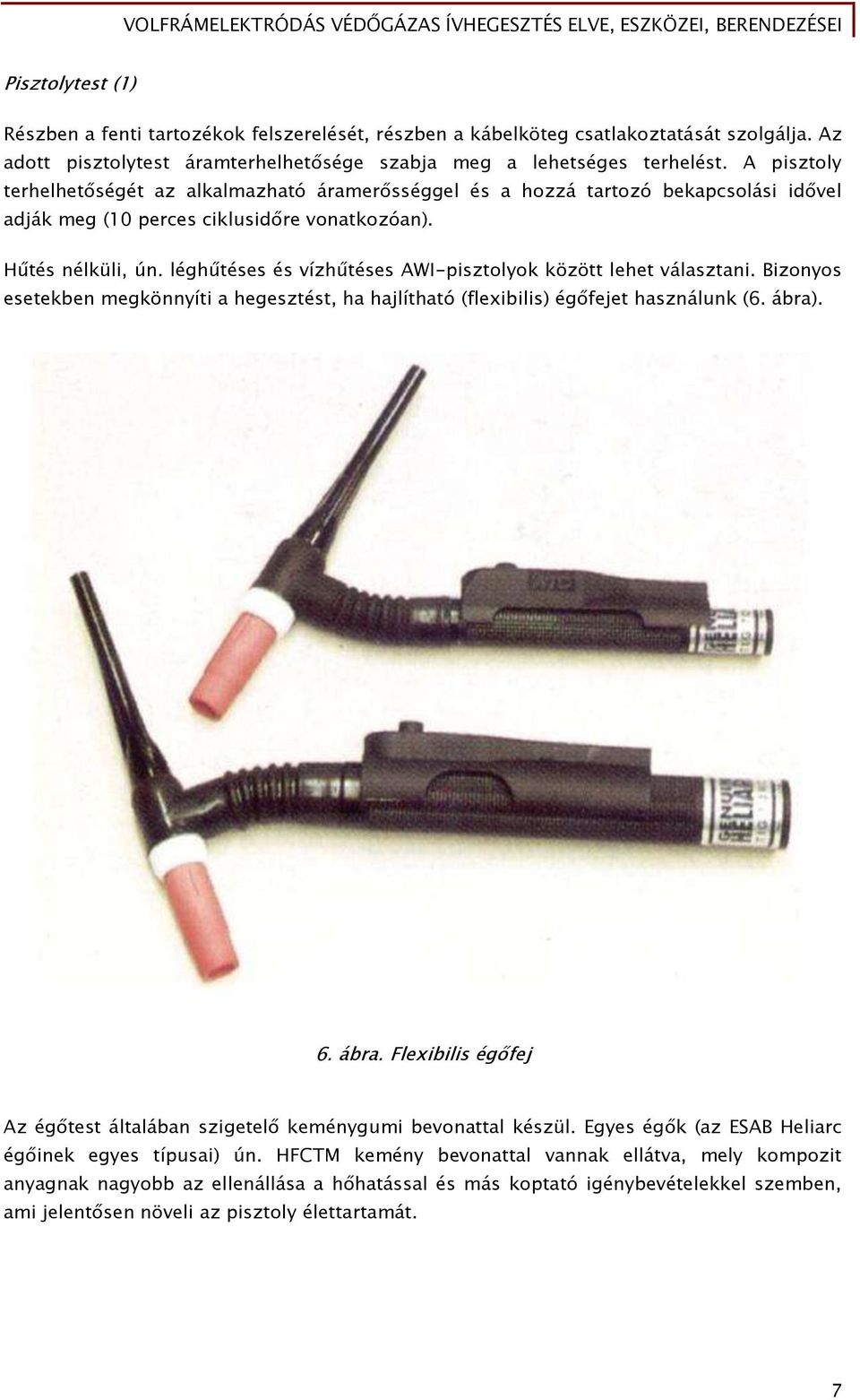 léghűtéses és vízhűtéses AWI-pisztolyok között lehet választani. Bizonyos esetekben megkönnyíti a hegesztést, ha hajlítható (flexibilis) égőfejet használunk (6. ábra)