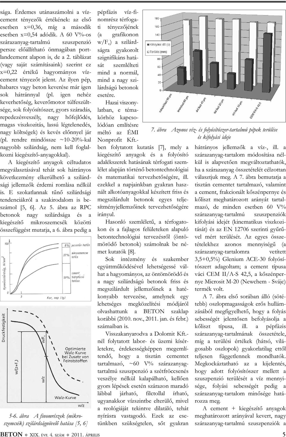 táblázat (vagy saját számításaink) szerint ez x=0,22 értékű hagyományos vízcement tényezőt jelent. Az ilyen pép, habarcs vagy beton keverése már igen sok hátránnyal (pl.