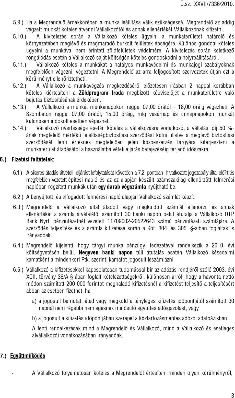 Különös gonddal köteles ügyelni a munkával nem érintett zöldfelületek védelmére. A kivitelezés során keletkező rongálódás esetén a Vállalkozó saját költségén köteles gondoskodni a helyreállításáról.