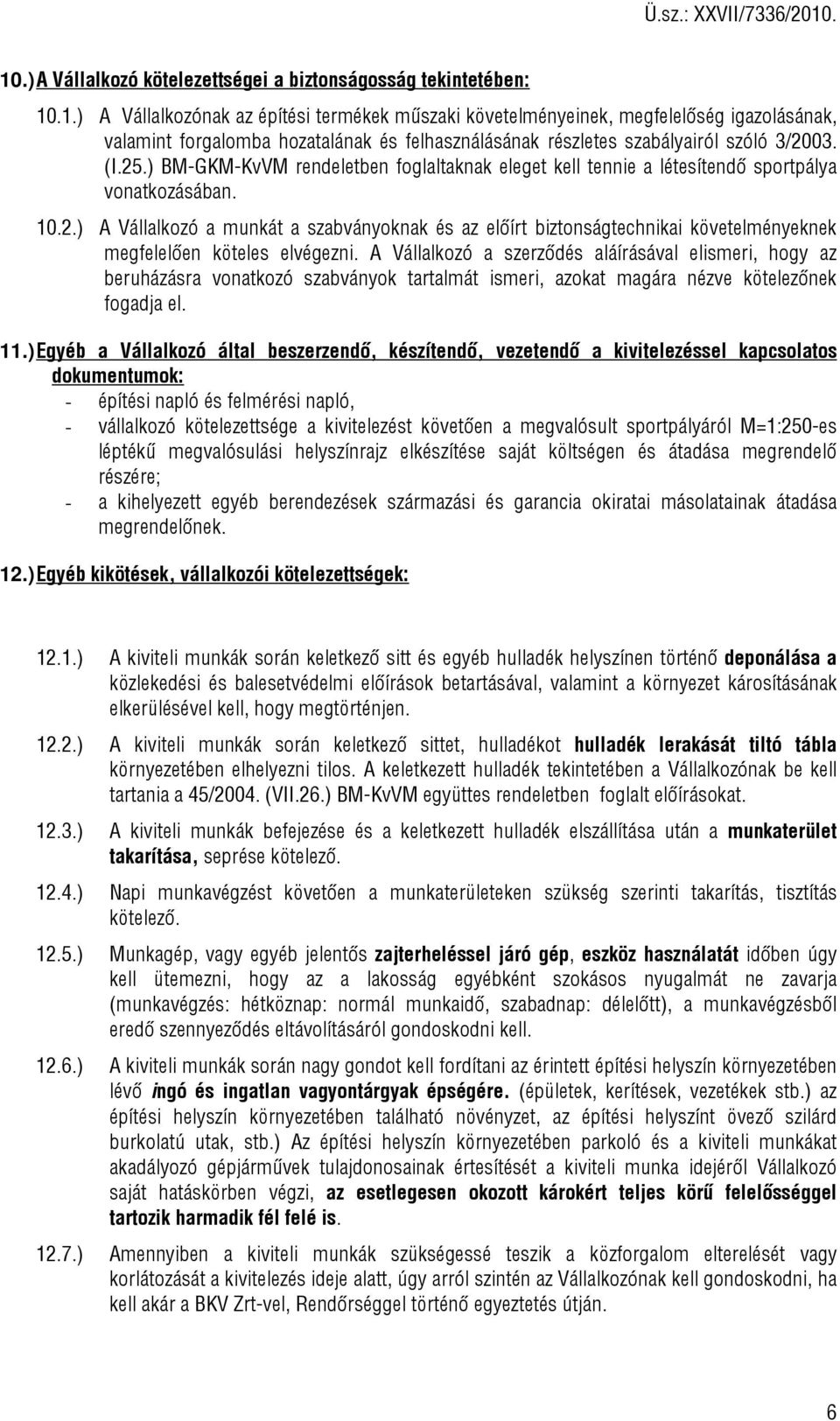 A Vállalkozó a szerződés aláírásával elismeri, hogy az beruházásra vonatkozó szabványok tartalmát ismeri, azokat magára nézve kötelezőnek fogadja el. 11.