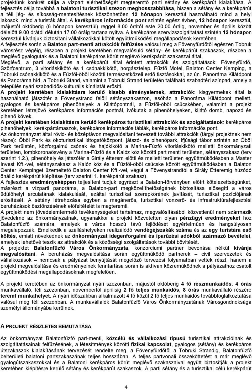 helyi lakosok, mind a turisták által. A kerékpáros információs pont szintén egész évben, 12 hónapon keresztül, májustól októberig (6 hónapon keresztül) reggel 8.00 órától este 20.