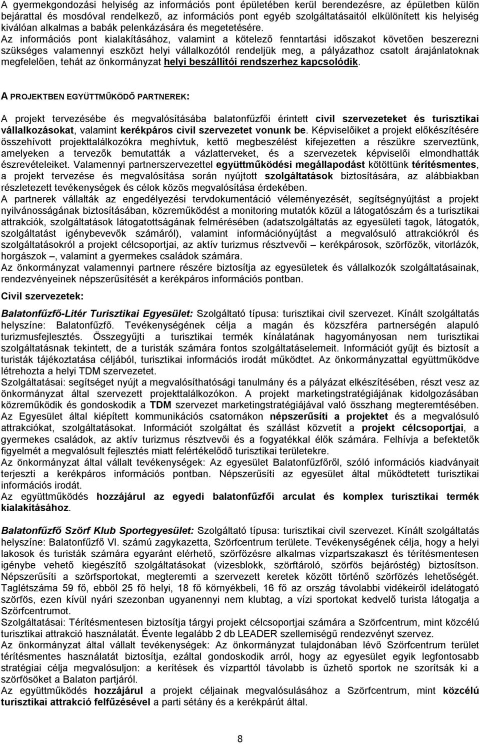 Az információs pont kialakításához, valamint a kötelező fenntartási időszakot követően beszerezni szükséges valamennyi eszközt helyi vállalkozótól rendeljük meg, a pályázathoz csatolt árajánlatoknak