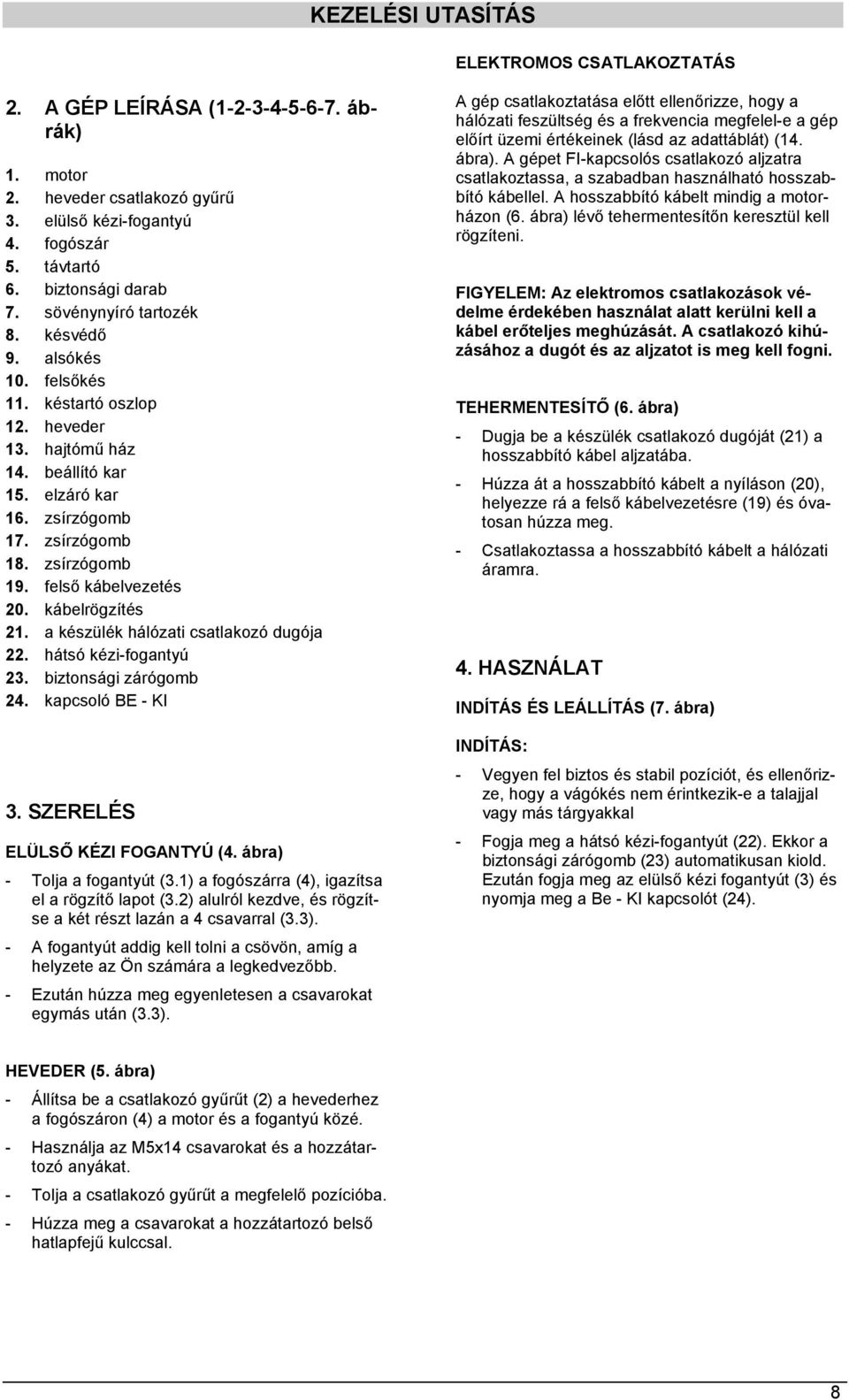 felső kábelvezetés 20. kábelrögzítés 21. a készülék hálózati csatlakozó dugója 22. hátsó kézi-fogantyú 23. biztonsági zárógomb 24. kapcsoló BE - KI 3. SZERELÉS ELÜLSŐ KÉZI FOGANTYÚ (4.