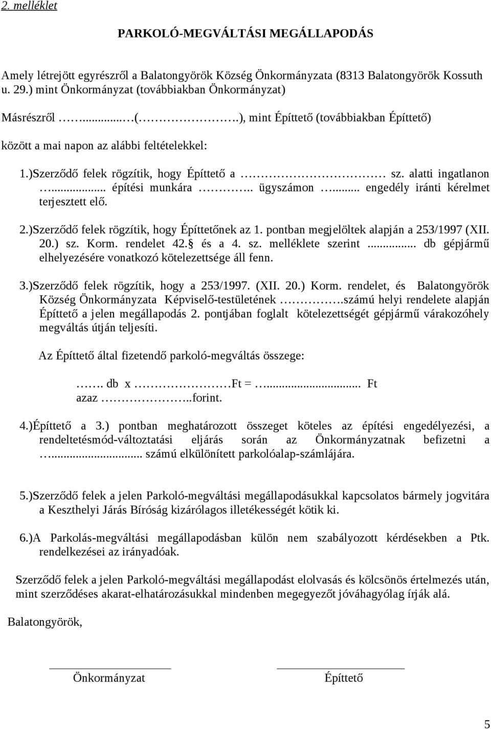 alatti ingatlanon... építési munkára.. ügyszámon... engedély iránti kérelmet terjesztett elő. 2.)Szerződő felek rögzítik, hogy Építtetőnek az 1. pontban megjelöltek alapján a 253/1997 (XII. 20.) sz.