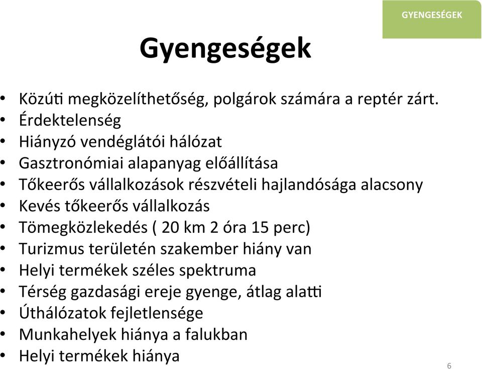 hajlandósága alacsony Kevés tőkeerős vállalkozás Tömegközlekedés ( 20 km 2 óra 15 perc) Turizmus területén szakember