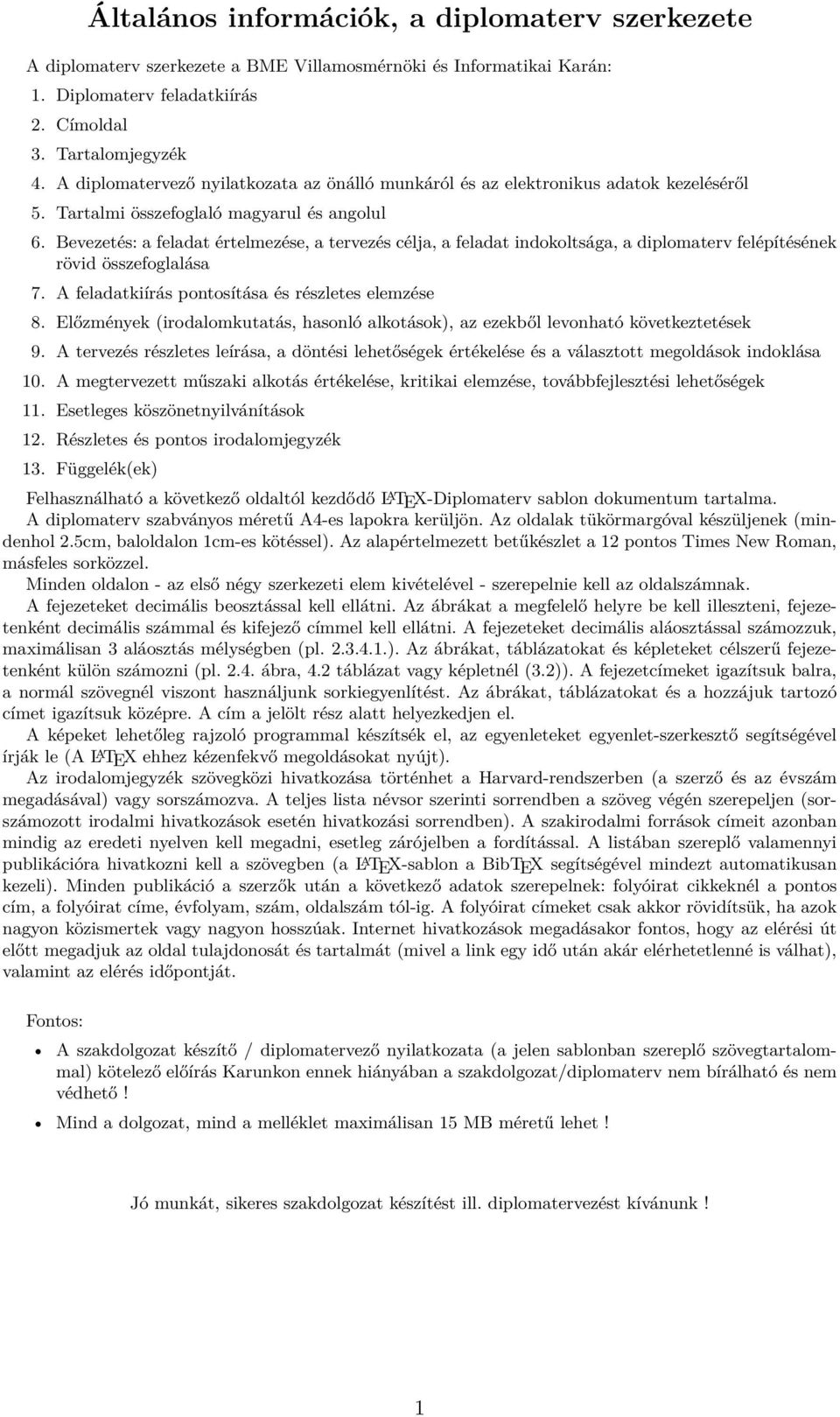 Bevezetés: a feladat értelmezése, a tervezés célja, a feladat indokoltsága, a diplomaterv felépítésének rövid összefoglalása 7. A feladatkiírás pontosítása és részletes elemzése 8.