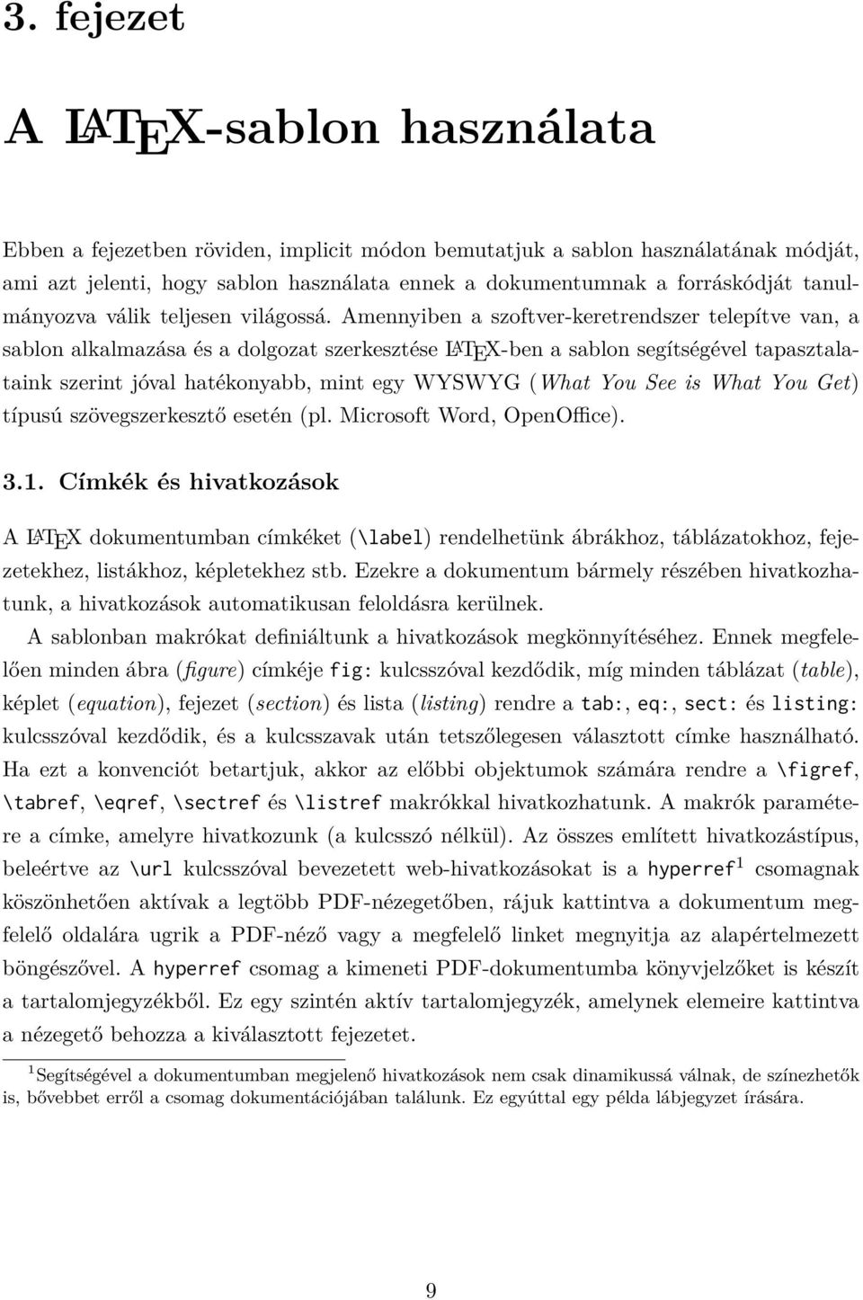 Amennyiben a szoftver-keretrendszer telepítve van, a sablon alkalmazása és a dolgozat szerkesztése L A TEX-ben a sablon segítségével tapasztalataink szerint jóval hatékonyabb, mint egy WYSWYG (What