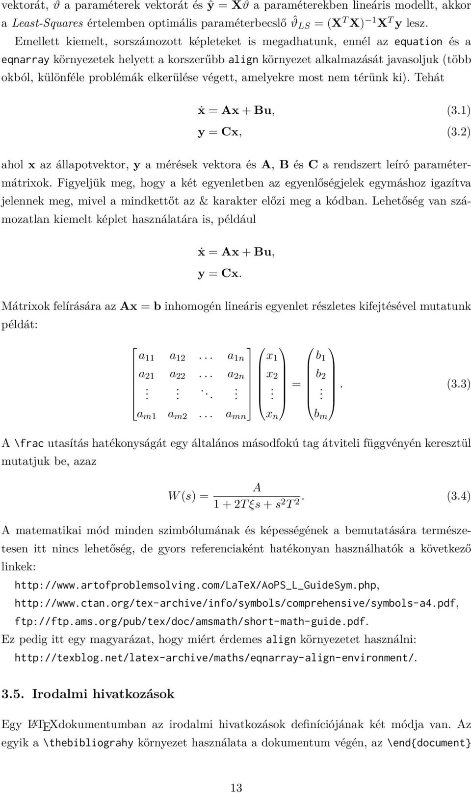 elkerülése végett, amelyekre most nem térünk ki). Tehát ẋ = Ax + Bu, (3.1) y = Cx, (3.2) ahol x az állapotvektor, y a mérések vektora és A, B és C a rendszert leíró paramétermátrixok.