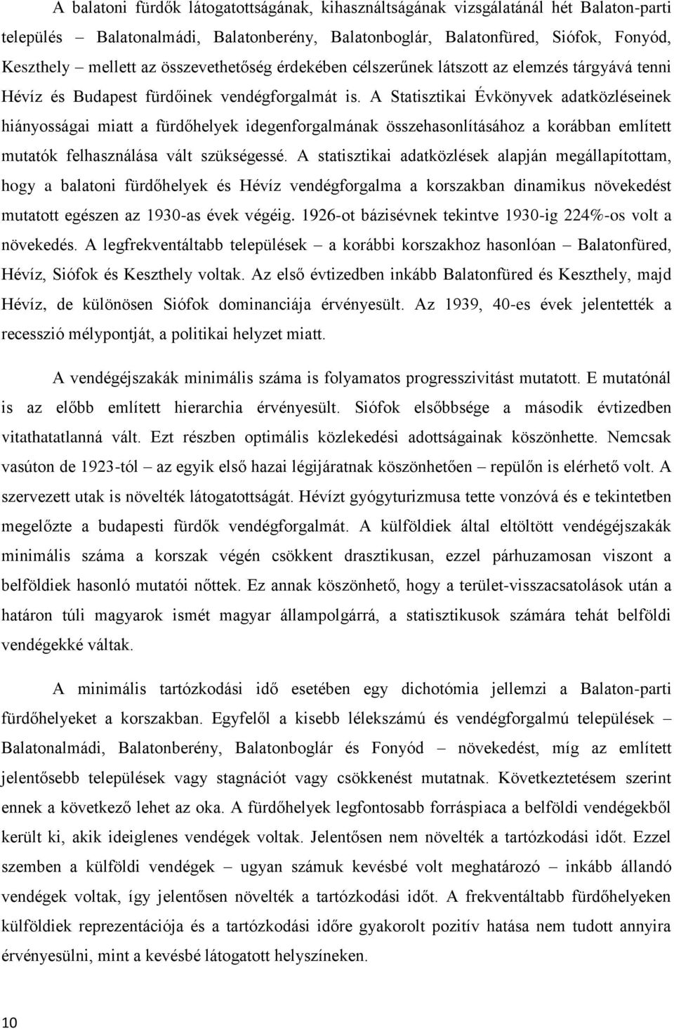 A Statisztikai Évkönyvek adatközléseinek hiányosságai miatt a fürdőhelyek idegenforgalmának összehasonlításához a korábban említett mutatók felhasználása vált szükségessé.