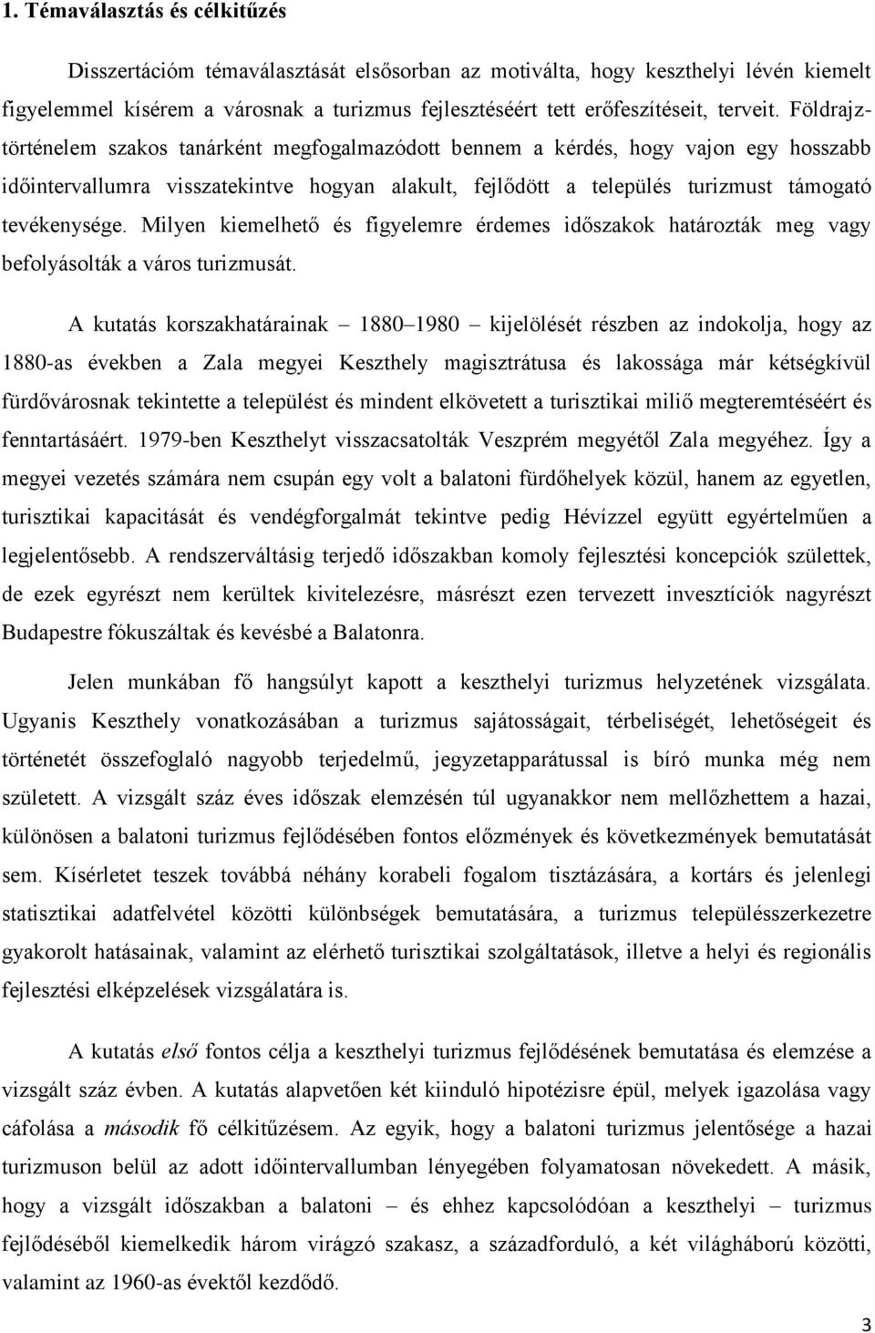 Földrajztörténelem szakos tanárként megfogalmazódott bennem a kérdés, hogy vajon egy hosszabb időintervallumra visszatekintve hogyan alakult, fejlődött a település turizmust támogató tevékenysége.