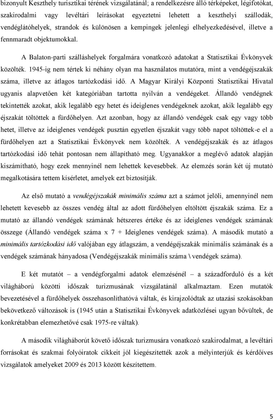 A Balaton-parti szálláshelyek forgalmára vonatkozó adatokat a Statisztikai Évkönyvek közölték.