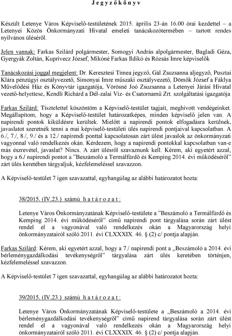 Jelen vannak: Farkas Szilárd polgármester, Somogyi András alpolgármester, Bagladi Géza, Gyergyák Zoltán, Kuprivecz József, Mikóné Farkas Ildikó és Rózsás Imre képviselők Tanácskozási joggal