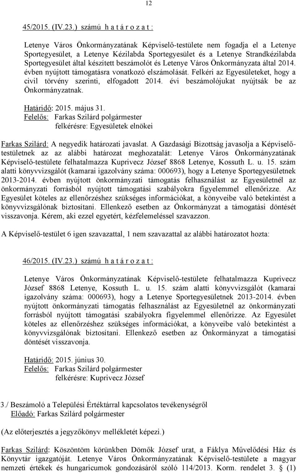 által készített beszámolót és Letenye Város Önkormányzata által 2014. évben nyújtott támogatásra vonatkozó elszámolását. Felkéri az Egyesületeket, hogy a civil törvény szerinti, elfogadott 2014.