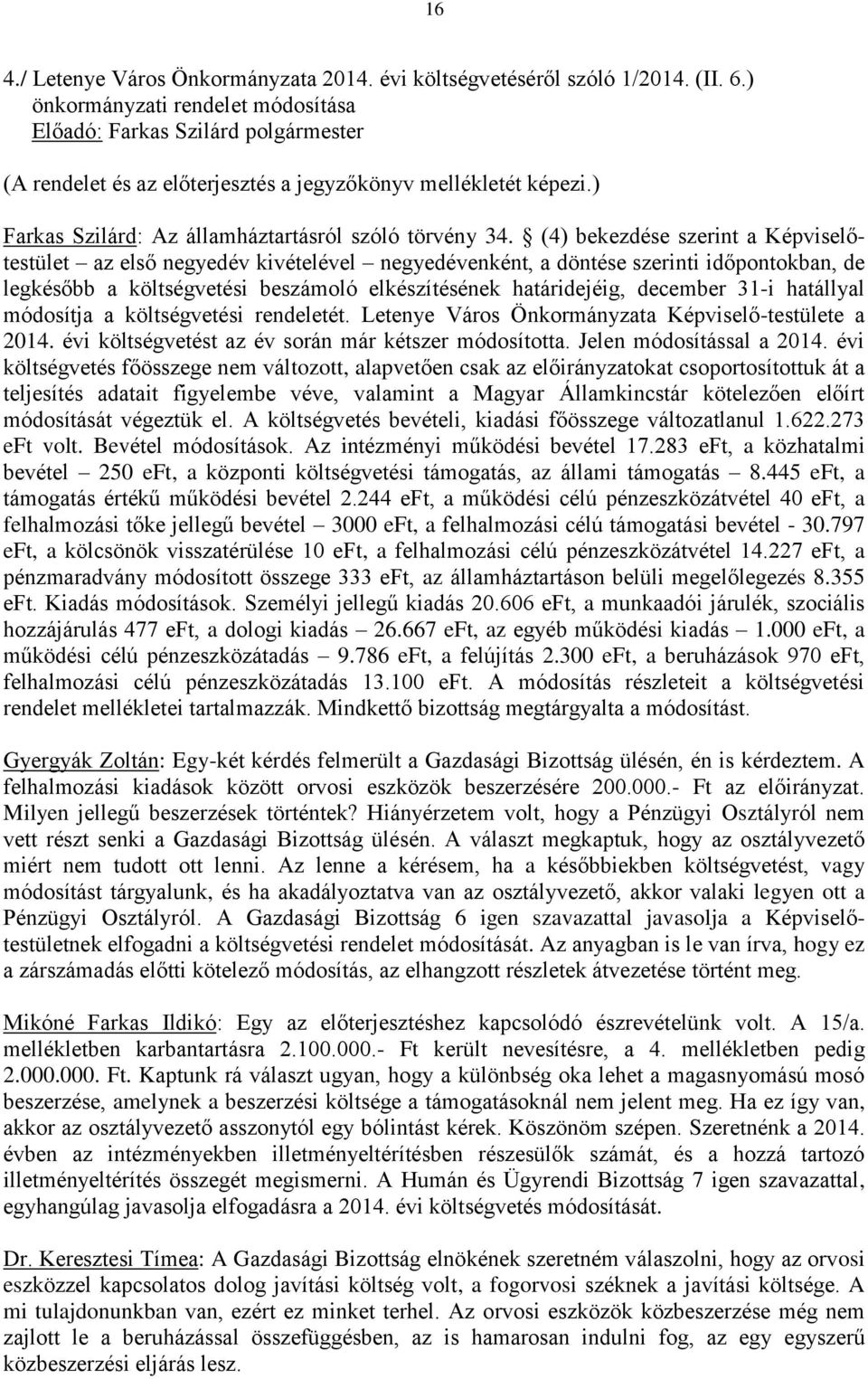 (4) bekezdése szerint a Képviselőtestület az első negyedév kivételével negyedévenként, a döntése szerinti időpontokban, de legkésőbb a költségvetési beszámoló elkészítésének határidejéig, december