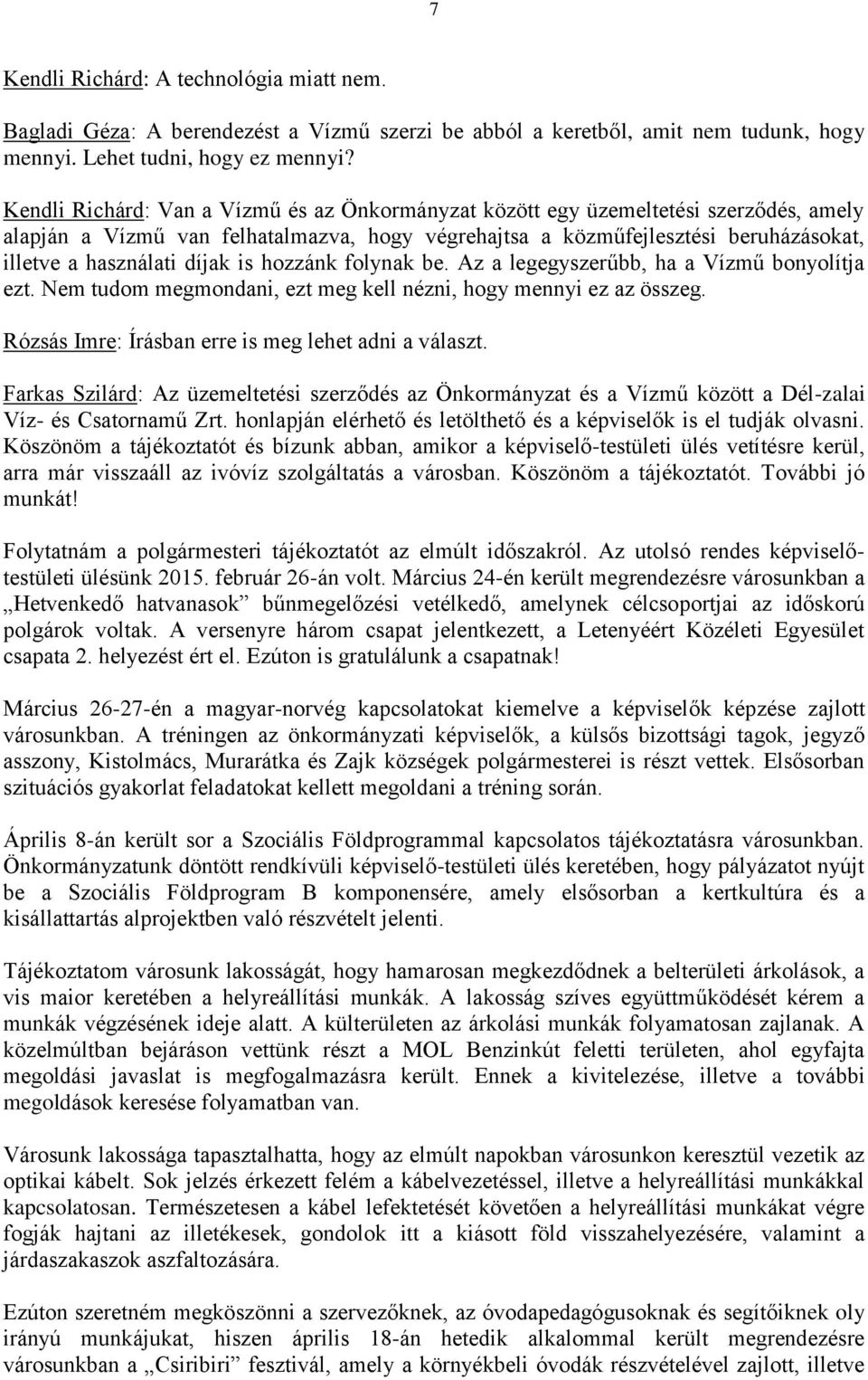 díjak is hozzánk folynak be. Az a legegyszerűbb, ha a Vízmű bonyolítja ezt. Nem tudom megmondani, ezt meg kell nézni, hogy mennyi ez az összeg. Rózsás Imre: Írásban erre is meg lehet adni a választ.