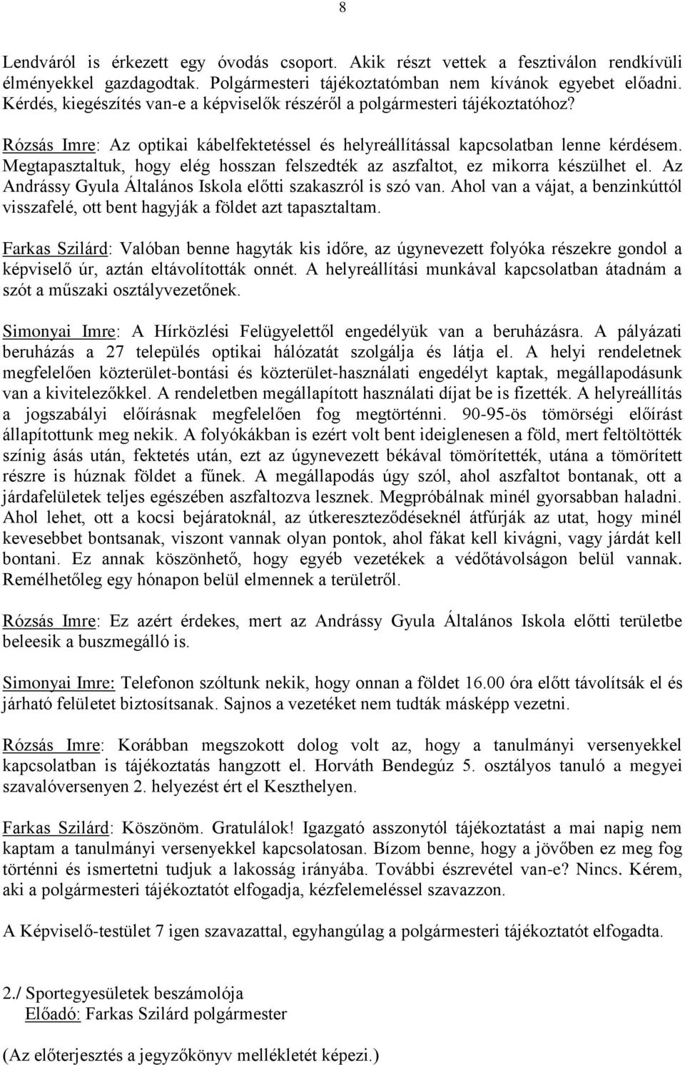 Megtapasztaltuk, hogy elég hosszan felszedték az aszfaltot, ez mikorra készülhet el. Az Andrássy Gyula Általános Iskola előtti szakaszról is szó van.