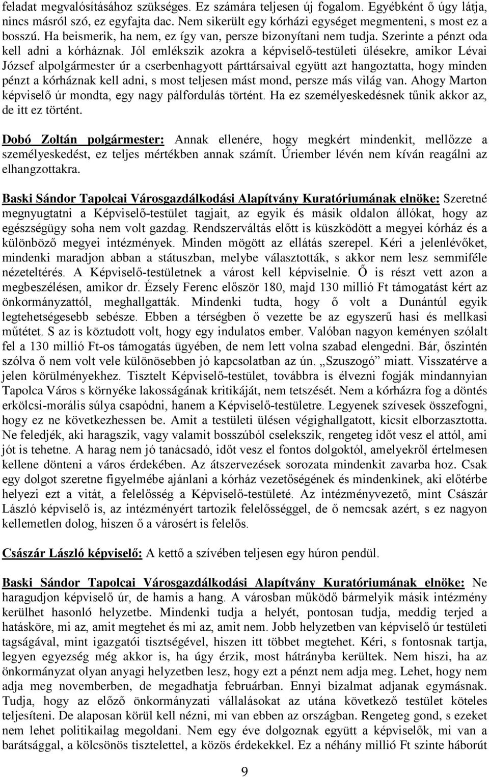 Jól emlékszik azokra a képviselő-testületi ülésekre, amikor Lévai József alpolgármester úr a cserbenhagyott párttársaival együtt azt hangoztatta, hogy minden pénzt a kórháznak kell adni, s most