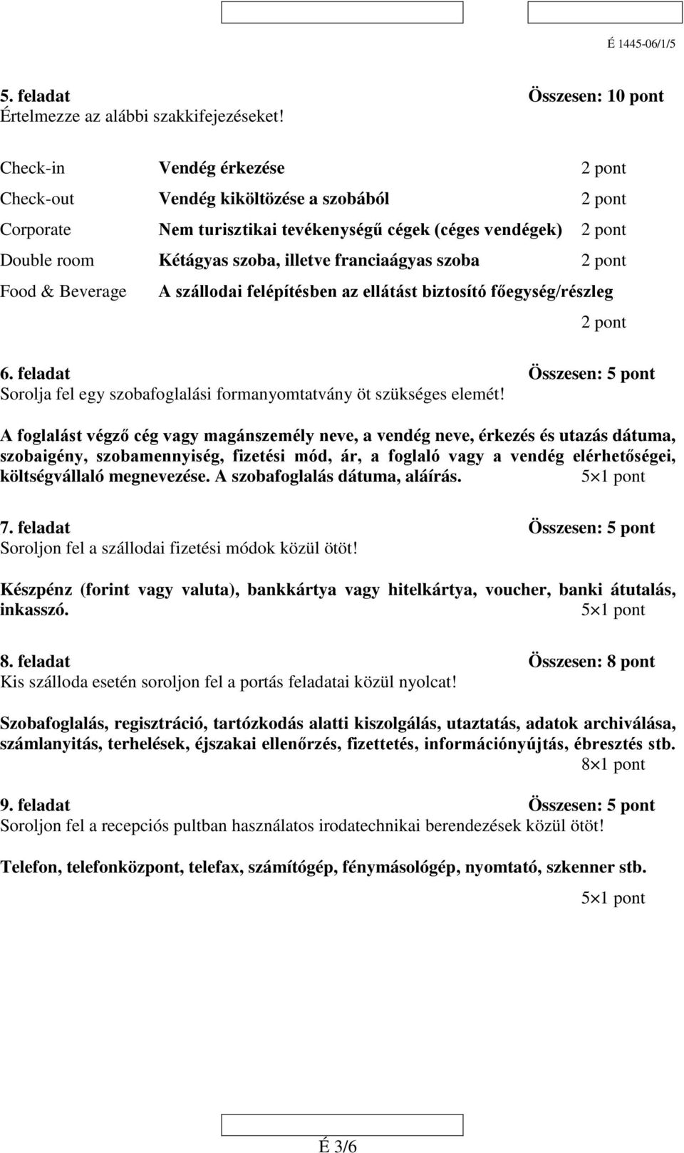 szállodai felépítésben az ellátást biztosító főegység/részleg 6. feladat Összesen: 5 pont Sorolja fel egy szobafoglalási formanyomtatvány öt szükséges elemét!