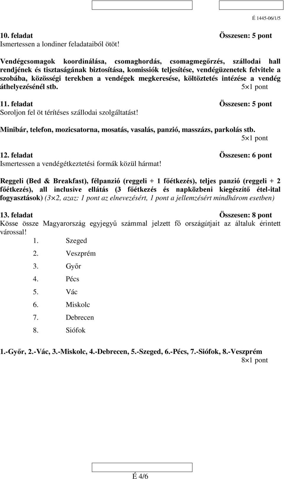 vendégek megkeresése, költöztetés intézése a vendég áthelyezésénél stb. 11. feladat Összesen: 5 pont Soroljon fel öt térítéses szállodai szolgáltatást!